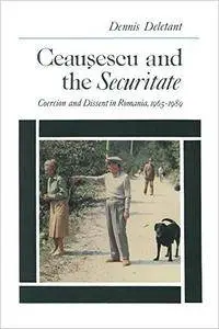 Ceausescu and the Securitate: Coercion and Dissent in Romania, 1965-1989