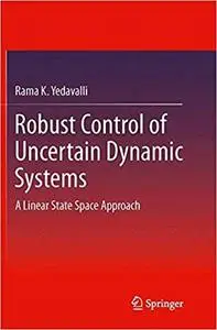 Robust Control of Uncertain Dynamic Systems: A Linear State Space Approach (repost)