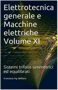 Francesco ing. Belfiore - Elettrotecnica generale e Macchine elettriche Volume XI: Sistemi trifase simmetrici ed equilibrati
