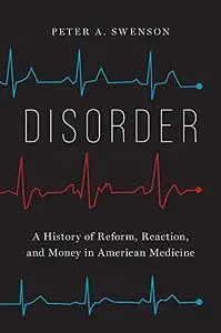 Disorder: A History of Reform, Reaction, and Money in American Medicine