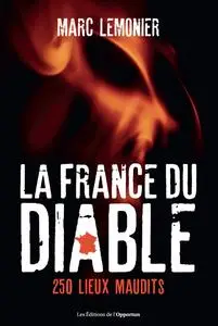 La France du Diable : Partez à la découverte de 250 lieux maudits - Marc Lemonier
