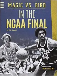 Magic vs. Bird in the NCAA Final (Greatest Events in Sports History) by P. K. Daniel
