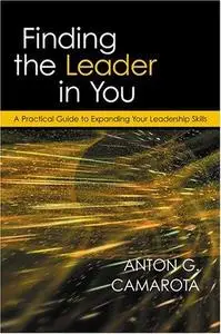 Finding the leader in you : a practical guide to expanding your leadership skills