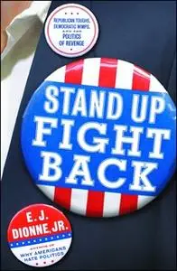 «Stand Up Fight Back: Republican Toughs, Democratic Wimps, and the Politics of Revenge» by E.J. Dionne