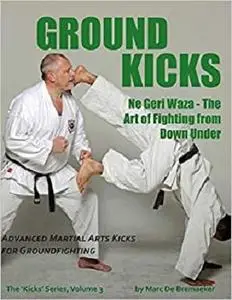 Ground Kicks: Advanced Martial Arts Kicks for Groundfighting