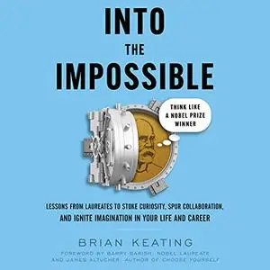 Into the Impossible: Think Like a Nobel Prize Winner: Lessons from Laureates to Stoke Curiosity, Spur Collaboration [Audiobook]