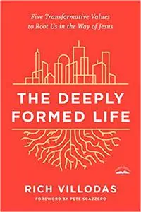 The Deeply Formed Life: Five Transformative Values to Root Us in the Way of Jesus