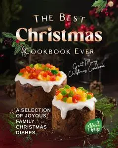 The Best Christmas Cookbook Ever: A Selection of Joyous Family Christmas Dishes (Great Merry Christmas Cookbook)