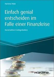 Einfach genial entscheiden im Falle einer Finanzkrise: Konstruktive Crashgedanken