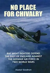 No Place for Chivalry: RAF Night Fighters Defend the East of England Against the German Air Force in Two World Wars