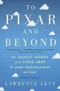 To Pixar And Beyond: My Unlikely Journey with Steve Jobs to Make Entertainment History