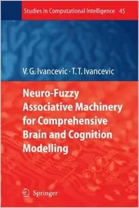Neuro-Fuzzy Associative Machinery for Comprehensive Brain and Cognition Modelling by V. G. Ivancevic