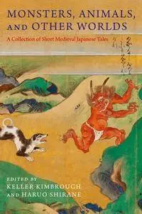 Monsters, Animals, and Other Worlds: A Collection of Short Medieval Japanese Tales