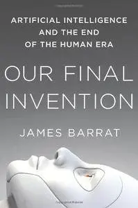 Our Final Invention: Artificial Intelligence and the End of the Human Era [Repost]