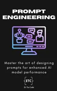 Prompt Engineering: Master the art of designing prompts for enhanced AI model performance