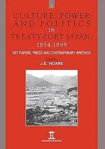 Culture, Power and Politics in Treaty-Port Japan, 1854-1899: Key Papers, Press and Contemporary writings