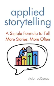 Applied Storytelling: A Simple Formula to Tell More Stories, More Often