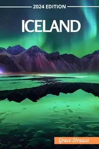 Iceland Travel Guide 2024: Everything You Need to Know to Plan Your Perfect Vacation