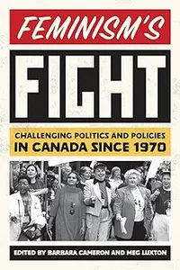 Feminism’s Fight: Challenging Politics and Policies in Canada since 1970