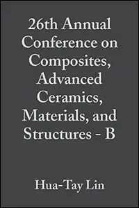 26th Annual Conference on Composites, Advanced Ceramics, Materials, and Structures: B: Ceramic Engineering and Science Proceedi