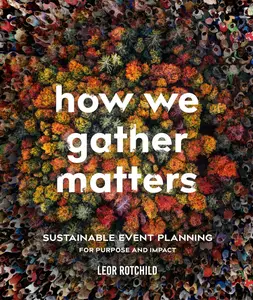 How We Gather Matters: Sustainable Event Planning for Purpose and Impact