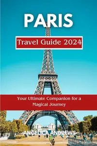 Paris Travel Guide 2024: Your Ultimate Companion for a Magical Journey