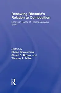 Renewing Rhetoric's Relation to Composition : Essays in Honor of Theresa Jarnagin Enos