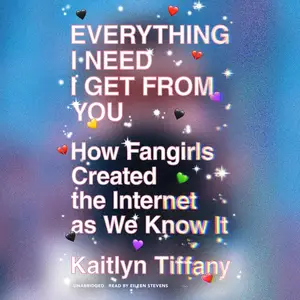 Everything I Need I Get from You: How Fangirls Created the Internet as We Know It