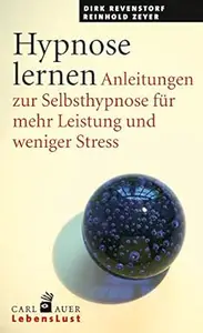 Hypnose lernen: Anleitungen zur Selbsthypnose für mehr Leistung und weniger Stress (Carl-Auer Lebenslust)