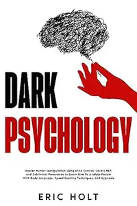 Dark Psychology: Master Human Manipulation Using Mind Control, Covert NLP, and Subliminal Persuasion to Learn How To Analyze