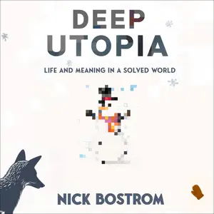 Deep Utopia: Life and Meaning in a Solved World [Audiobook]