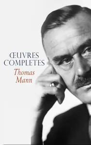 Thomas Mann, "Œuvres Completes: La Montagne magique, Les Buddenbrook, Lotte à Weimar, Le Docteur Faustus, L'Élu..."