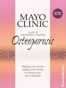 Mayo Clinic Guide to Preventing & Treating Osteoporosis: Keeping Your Bones Healthy and Strong to Reduce Your Risk