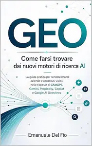 GEO Come farsi trovare dai nuovi motori di ricerca AI : La guida pratica per rendere brand, aziende e contenuti visibili