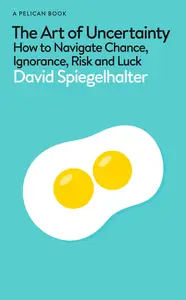 The Art of Uncertainty: How to Navigate Chance, Ignorance, Risk and Luck, UK Edition