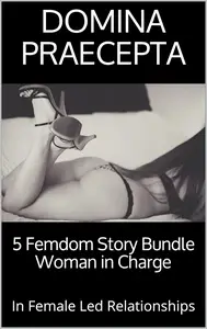 5 Femdom Story Bundle Woman in Charge: In Female Led Relationships