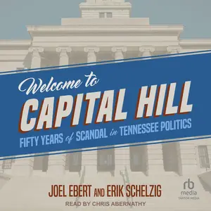 Welcome to Capitol Hill: Fifty Years of Scandal in Tennessee Politics