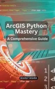 ArcGIS Python Mastery: A Comprehensive Guide