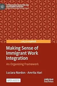 Making Sense of Immigrant Work Integration: An Organizing Framework