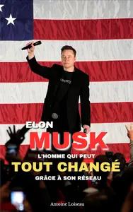 Elon Musk : L’Homme qui peut tout changer grâce à son réseau (French Edition)