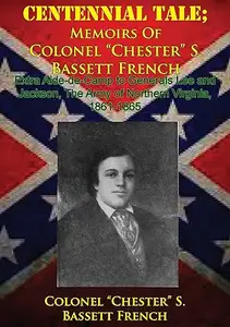 CENTENNIAL TALE; Memoirs Of Colonel “Chester” S. Bassett French
