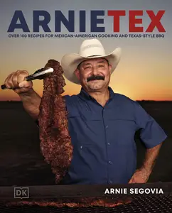 ArnieTex: Over 100 Recipes for Mexican-American Cooking and Texas-Style BBQ