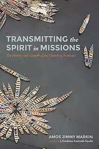 Transmitting the Spirit in Missions: The History and Growth of the Church of Pentecost
