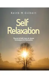 Self Relaxation- The Art of Self-Care: At-Home Techniques for Relaxation (American History, Personal Development & Self Care)
