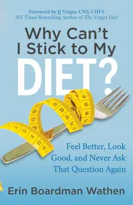 Why Can't I Stick to My Diet?: Feel Better, Look Good and Never Ask That Question Again