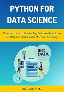 Python for Data Science : Discover How to Master Big Data Analysis from Scratch and Understand Machine Learning & Applied