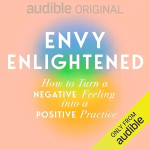 Envy Enlightened: How to Turn a Negative Feeling into a Positive Practice [Audiobook]