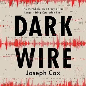 Dark Wire: The Incredible True Story of the Largest Sting Operation Ever [Audiobook]