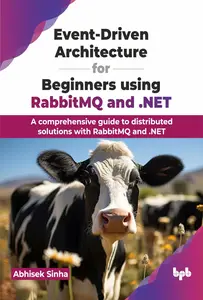 Event-Driven Architecture for Beginners using RabbitMQ and .NET: A comprehensive guide to distributed solutions