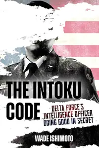 The Intoku Code: Delta Force's Intelligence Officer―Doing Good in Secret